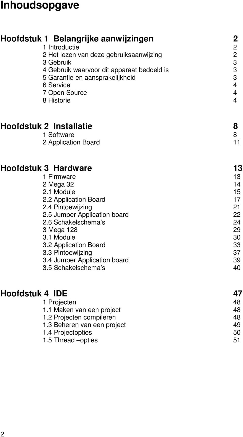 2 Application Board 17 2.4 Pintoewijzing 21 2.5 Jumper Application board 22 2.6 Schakelschema s 24 3 Mega 128 29 3.1 Module 30 3.2 Application Board 33 3.3 Pintoewijzing 37 3.