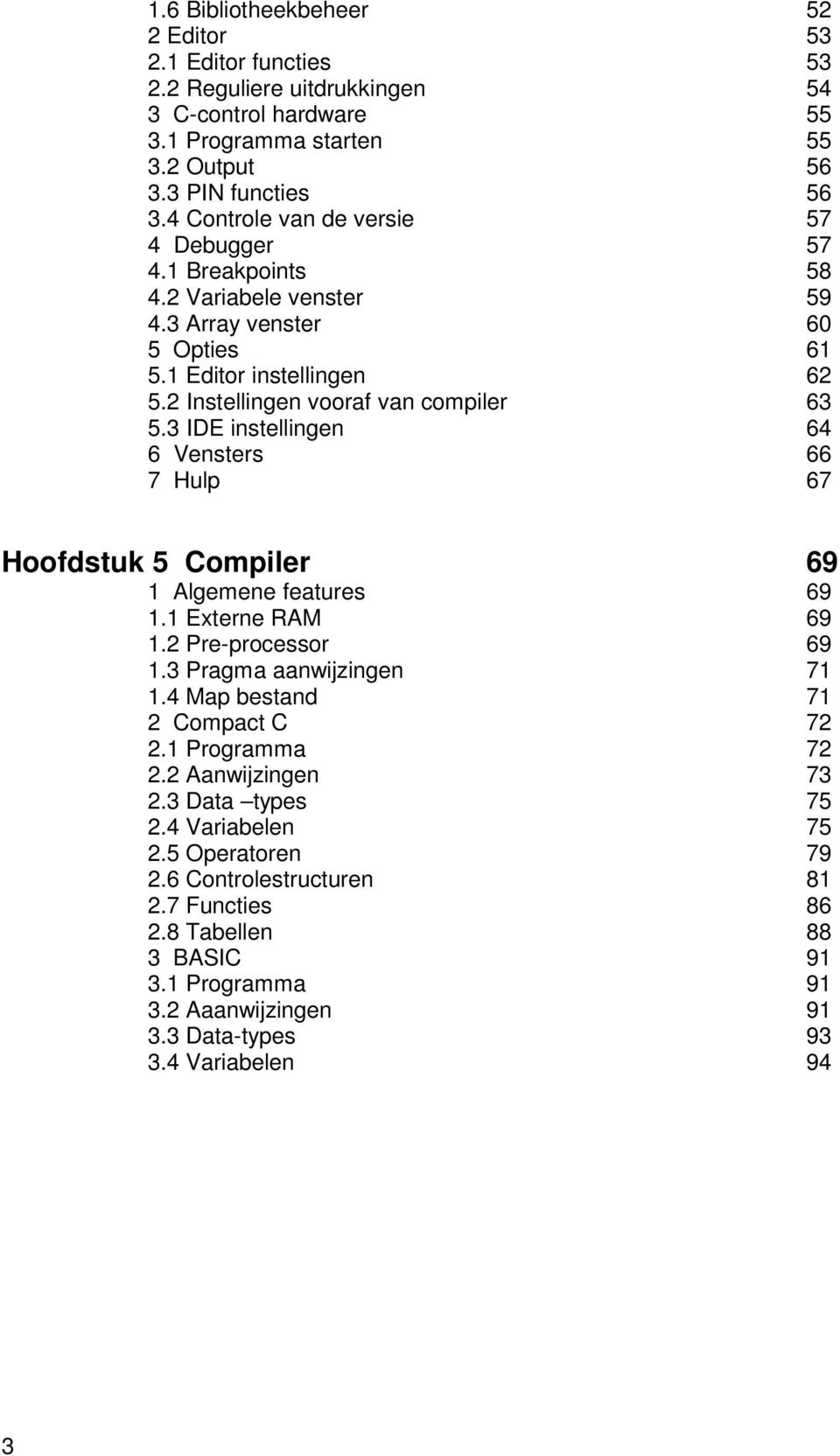 3 IDE instellingen 64 6 Vensters 66 7 Hulp 67 Hoofdstuk 5 Compiler 69 1 Algemene features 69 1.1 Externe RAM 69 1.2 Pre-processor 69 1.3 Pragma aanwijzingen 71 1.4 Map bestand 71 2 Compact C 72 2.