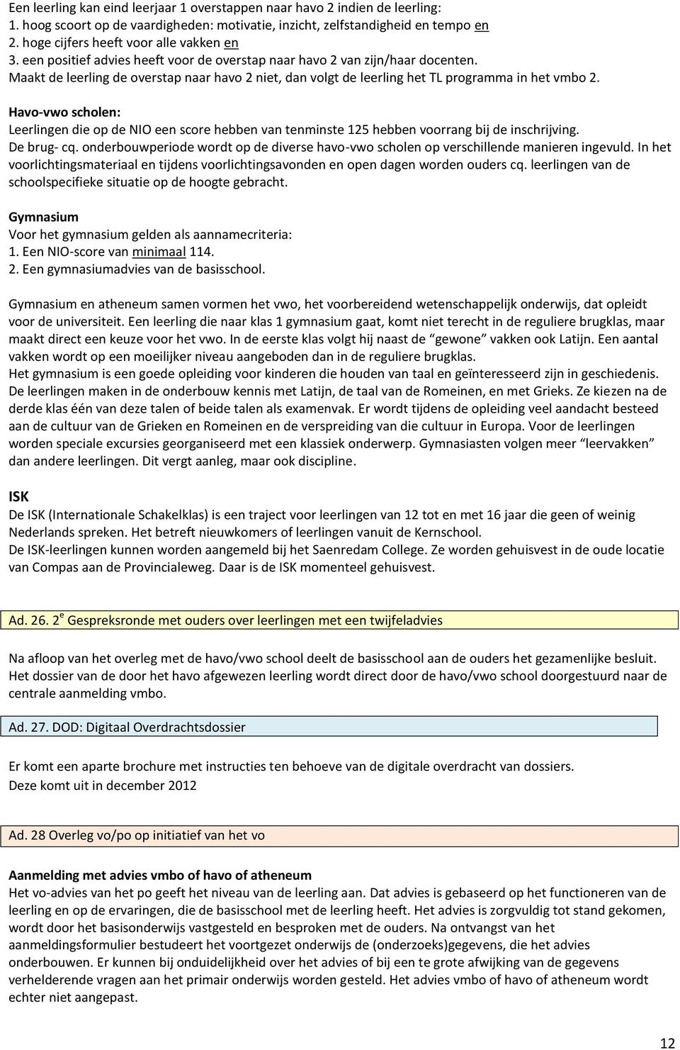 Maakt de leerling de overstap naar havo 2 niet, dan volgt de leerling het TL programma in het vmbo 2.