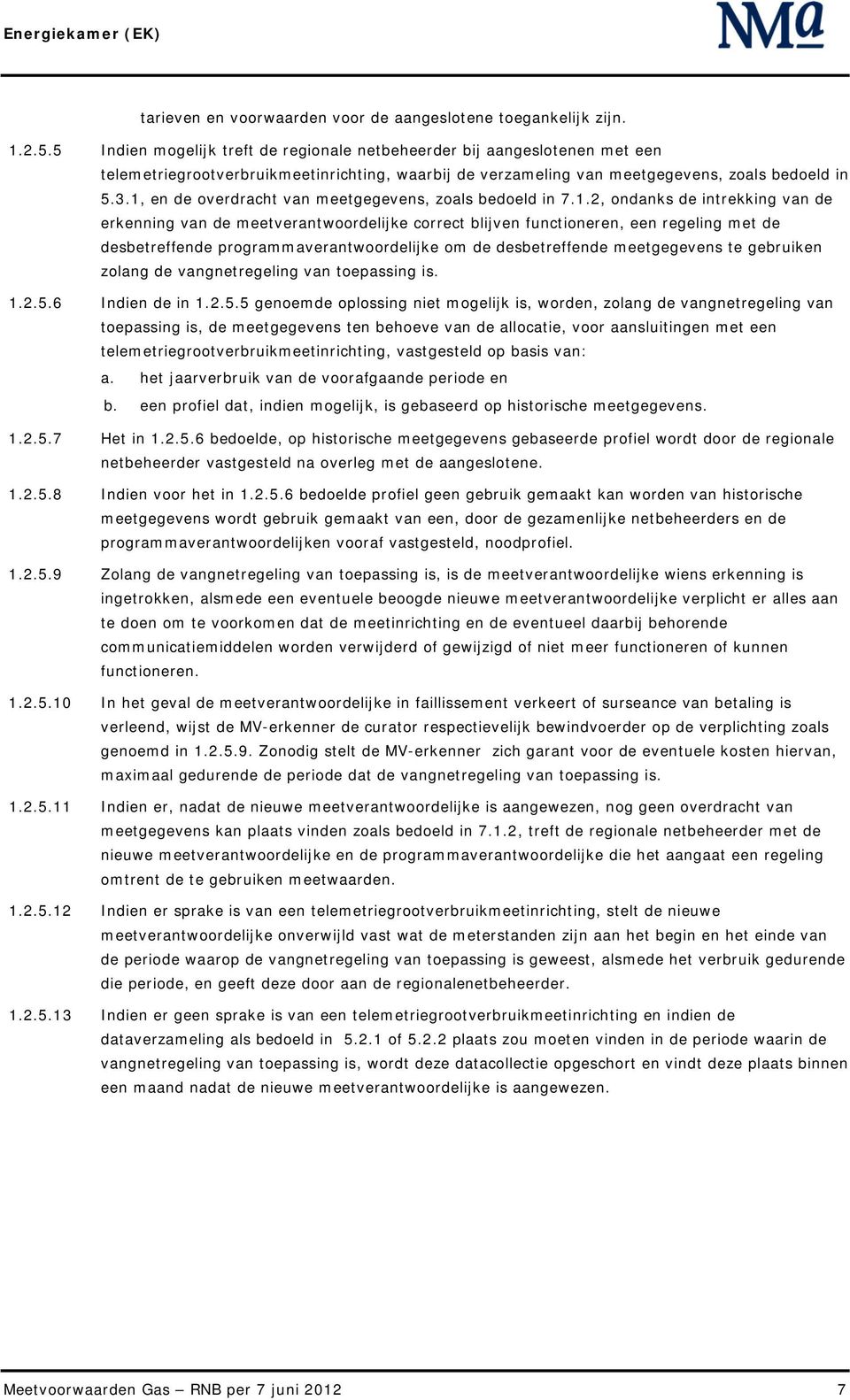 1, en de overdracht van meetgegevens, zoals bedoeld in 7.1.2, ondanks de intrekking van de erkenning van de meetverantwoordelijke correct blijven functioneren, een regeling met de desbetreffende