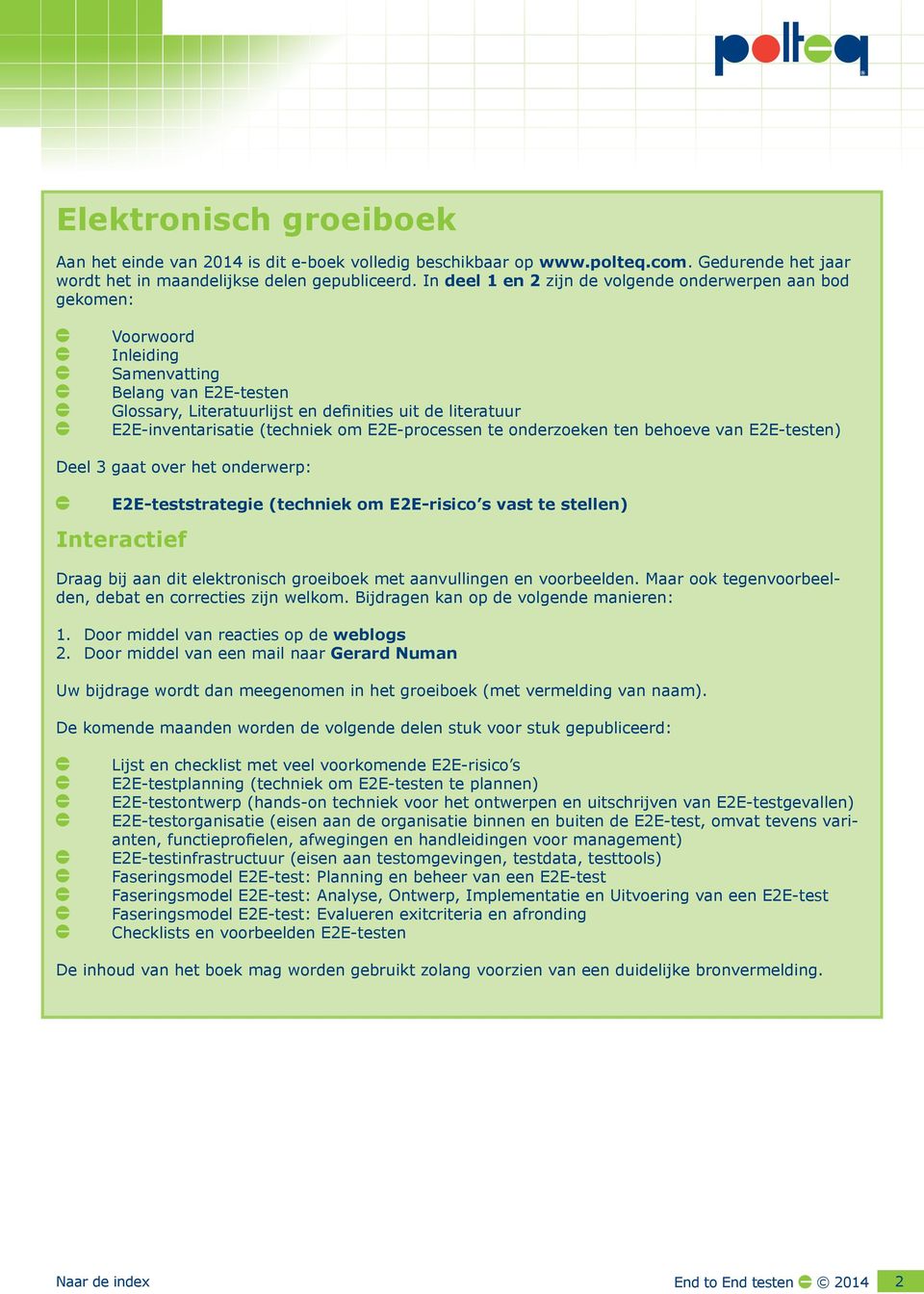 (techniek om E2E-processen te onderzoeken ten behoeve van E2E-testen) Deel 3 gaat over het onderwerp: E2E-teststrategie (techniek om E2E-risico s vast te stellen) Interactief Draag bij aan dit