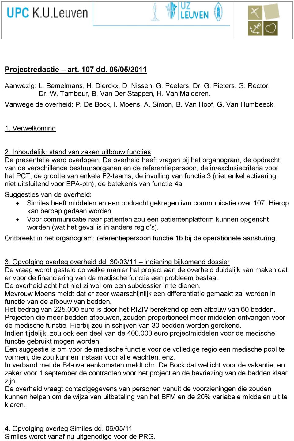 De overheid heeft vragen bij het organogram, de opdracht van de verschillende bestuursorganen en de referentiepersoon, de in/exclusiecriteria voor het PCT, de grootte van enkele F2-teams, de