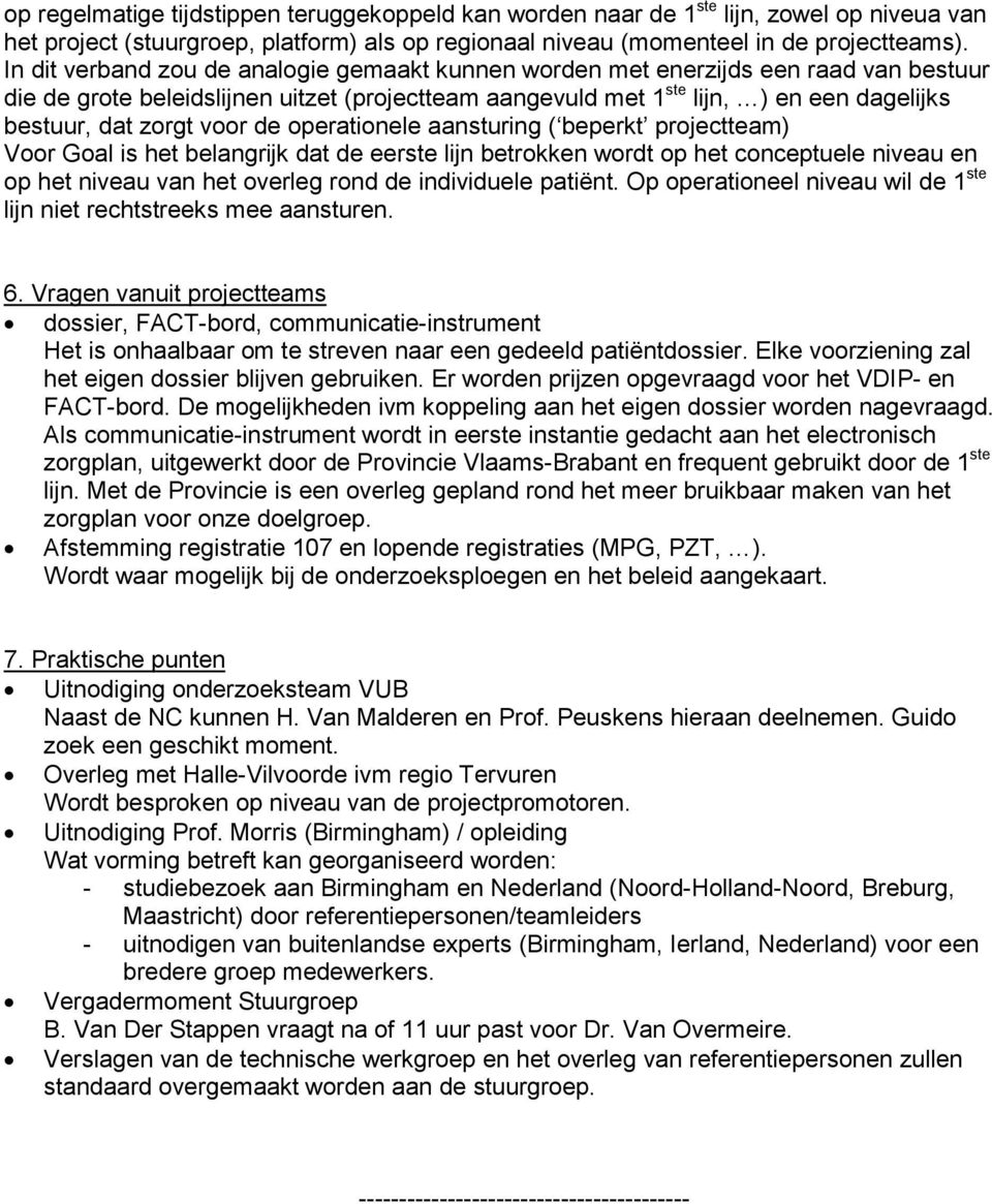 voor de operationele aansturing ( beperkt projectteam) Voor Goal is het belangrijk dat de eerste lijn betrokken wordt op het conceptuele niveau en op het niveau van het overleg rond de individuele