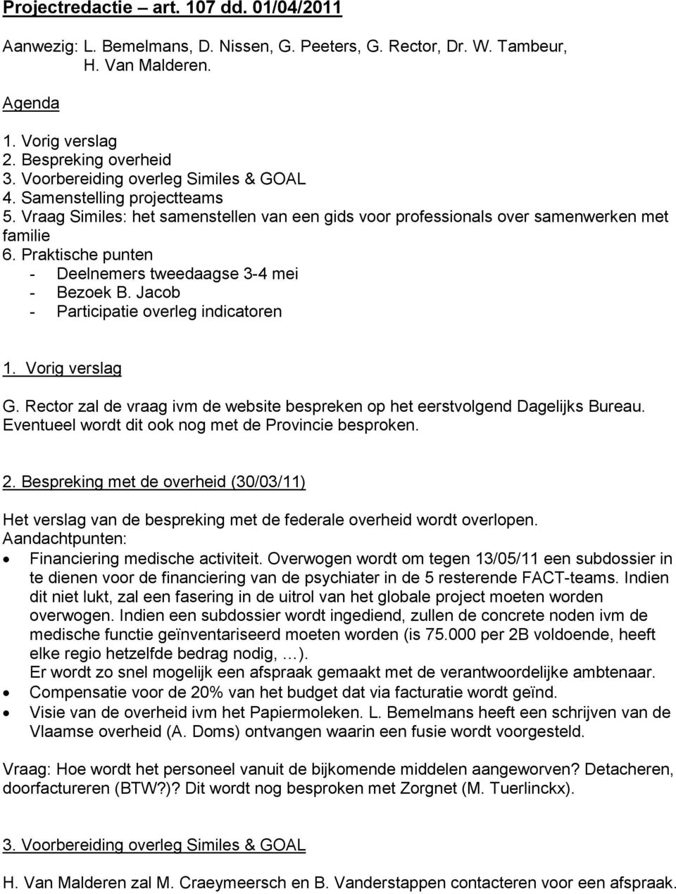 Praktische punten - Deelnemers tweedaagse 3-4 mei - Bezoek B. Jacob - Participatie overleg indicatoren 1. Vorig verslag G.