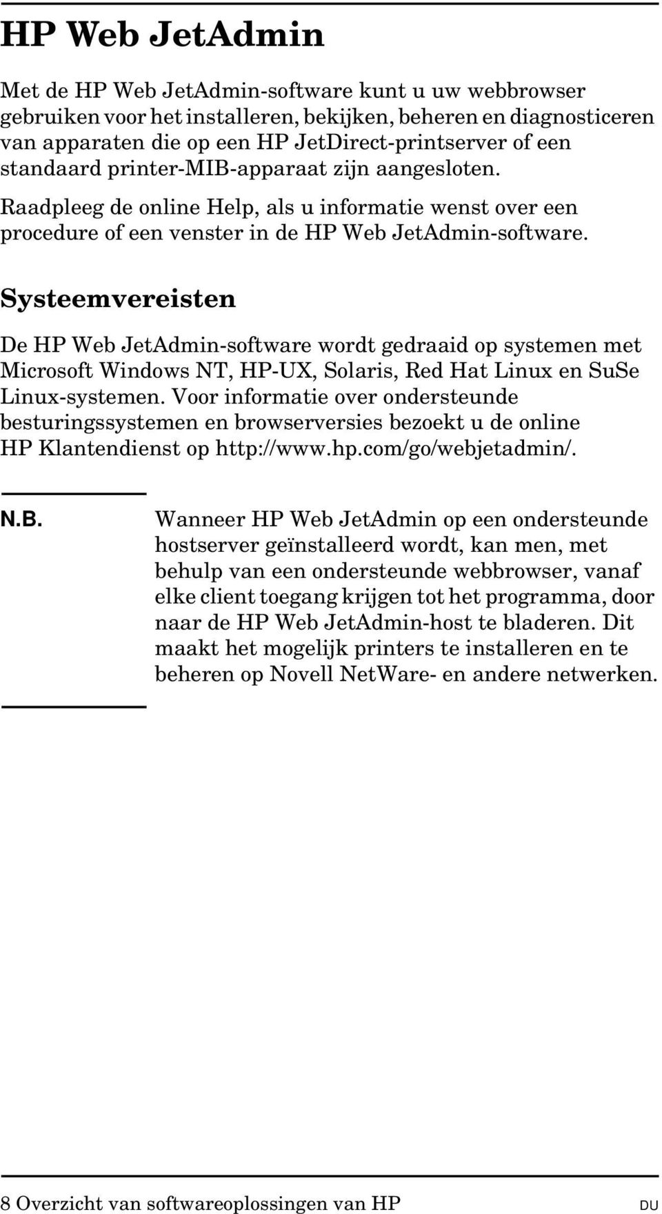 Systeemvereisten De HP Web JetAdmin-software wordt gedraaid op systemen met Microsoft Windows NT, HP-UX, Solaris, Red Hat Linux en SuSe Linux-systemen.