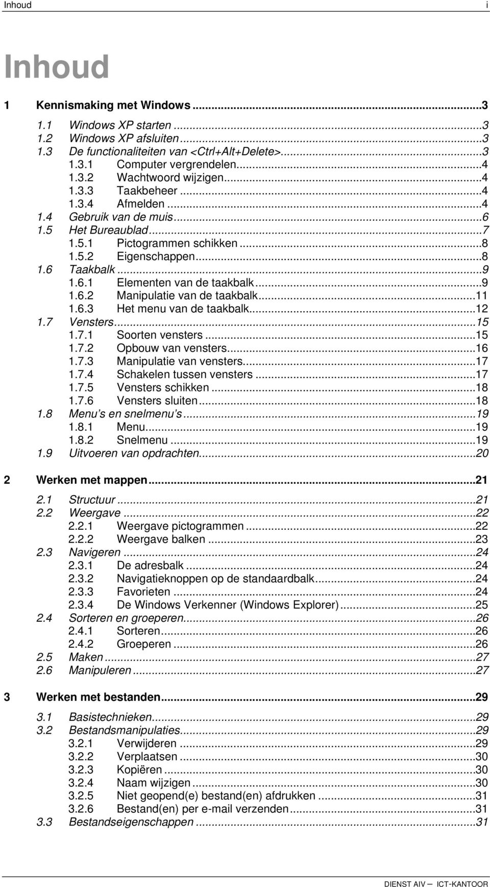 ..9 1.6.2 Manipulatie van de taakbalk...11 1.6.3 Het menu van de taakbalk...12 1.7 Vensters...15 1.7.1 Soorten vensters...15 1.7.2 Opbouw van vensters...16 1.7.3 Manipulatie van vensters...17 1.7.4 Schakelen tussen vensters.