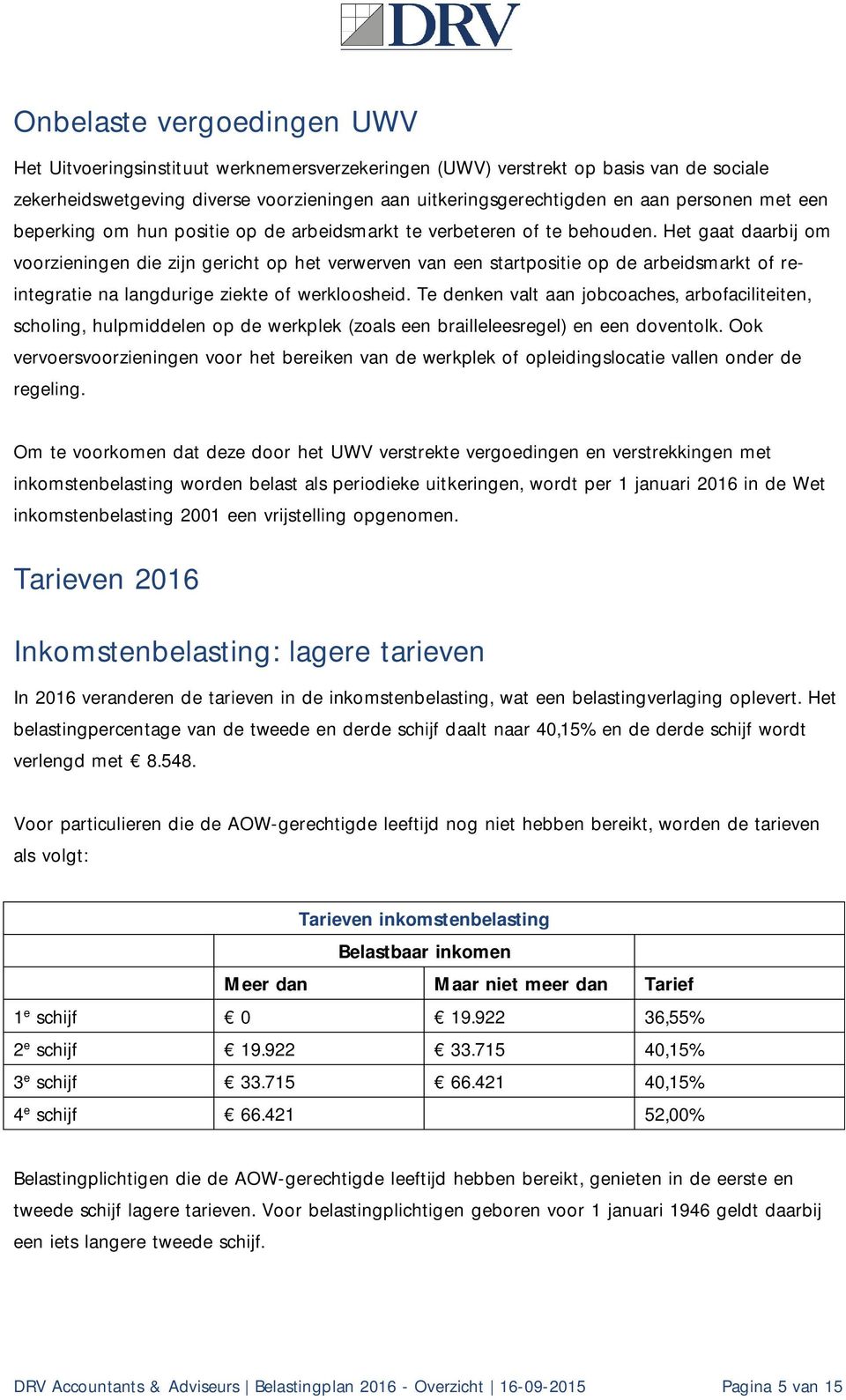 Het gaat daarbij om voorzieningen die zijn gericht op het verwerven van een startpositie op de arbeidsmarkt of reintegratie na langdurige ziekte of werkloosheid.