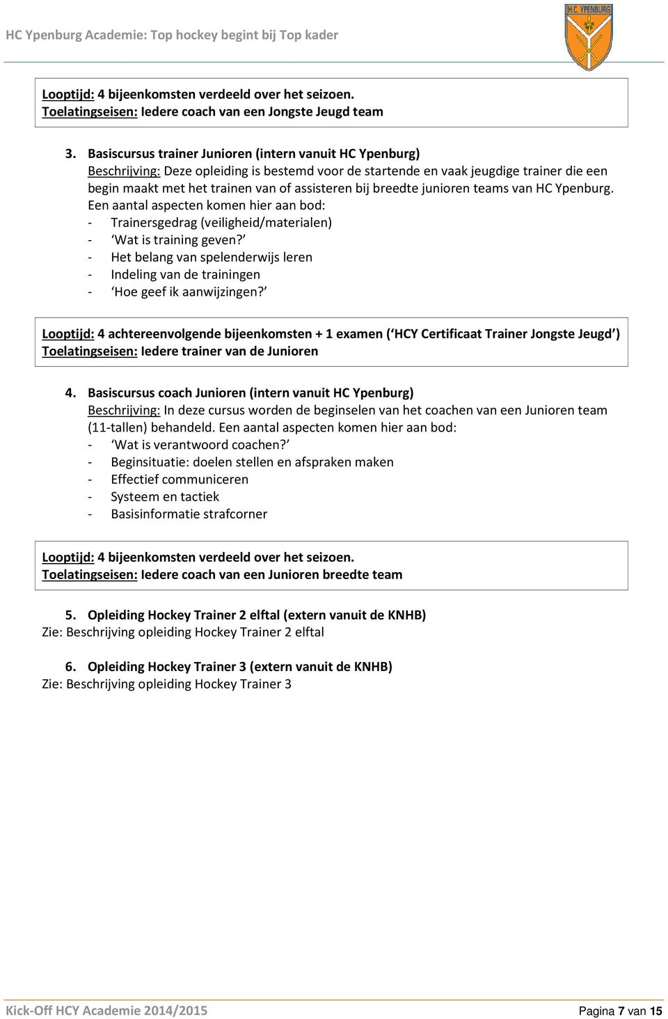 breedte junioren teams van HC Ypenburg. Een aantal aspecten komen hier aan bod: - Trainersgedrag (veiligheid/materialen) - Wat is training geven?