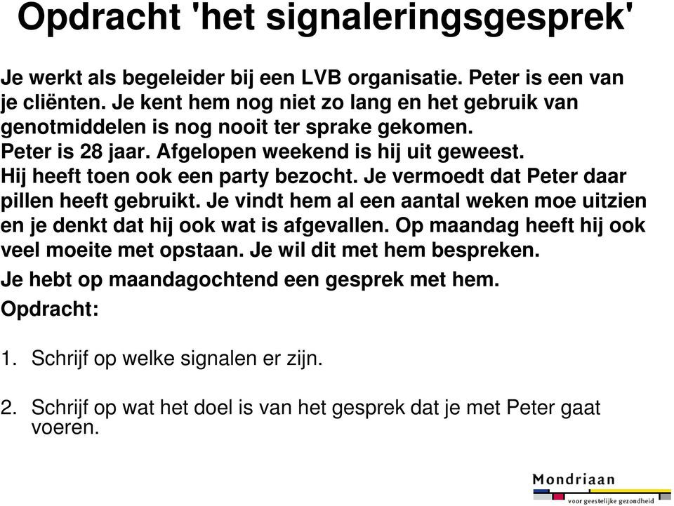 Hij heeft toen ook een party bezocht. Je vermoedt dat Peter daar pillen heeft gebruikt.