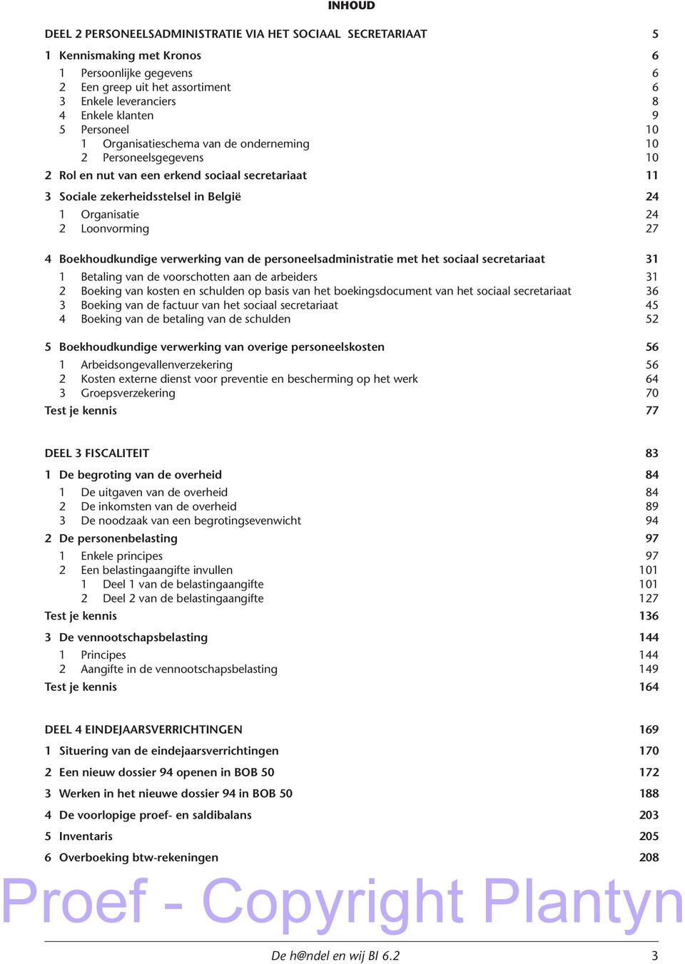 Loonvorming 27 4 Boekhoudkundige verwerking van de personeelsadministratie met het sociaal secretariaat 31 1 Betaling van de voorschotten aan de arbeiders 31 2 Boeking van kosten en schulden op basis