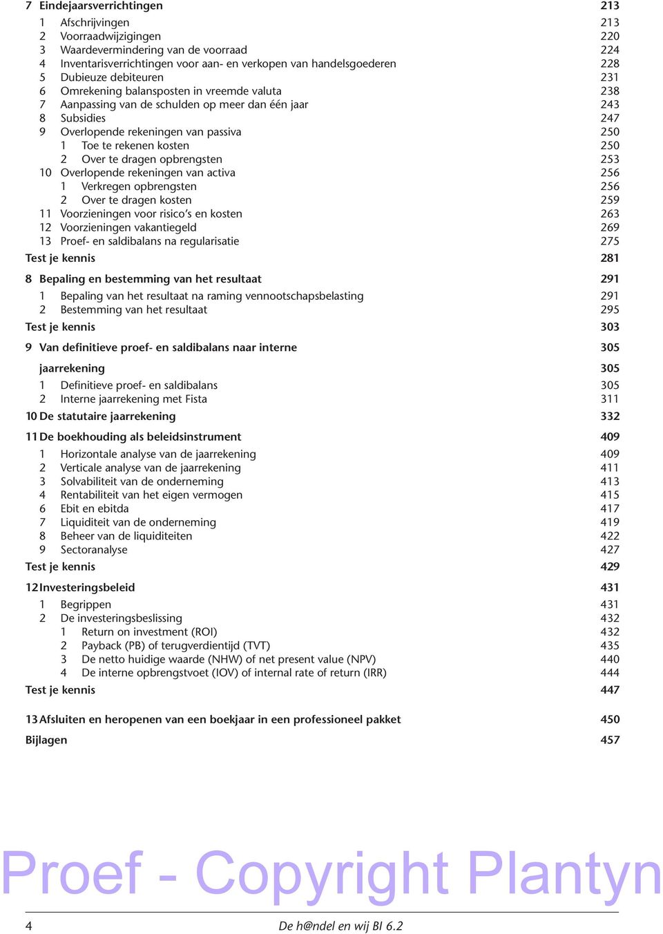 kosten 250 2 Over te dragen opbrengsten 253 10 Overlopende rekeningen van activa 256 1 Verkregen opbrengsten 256 2 Over te dragen kosten 259 11 Voorzieningen voor risico s en kosten 263 12