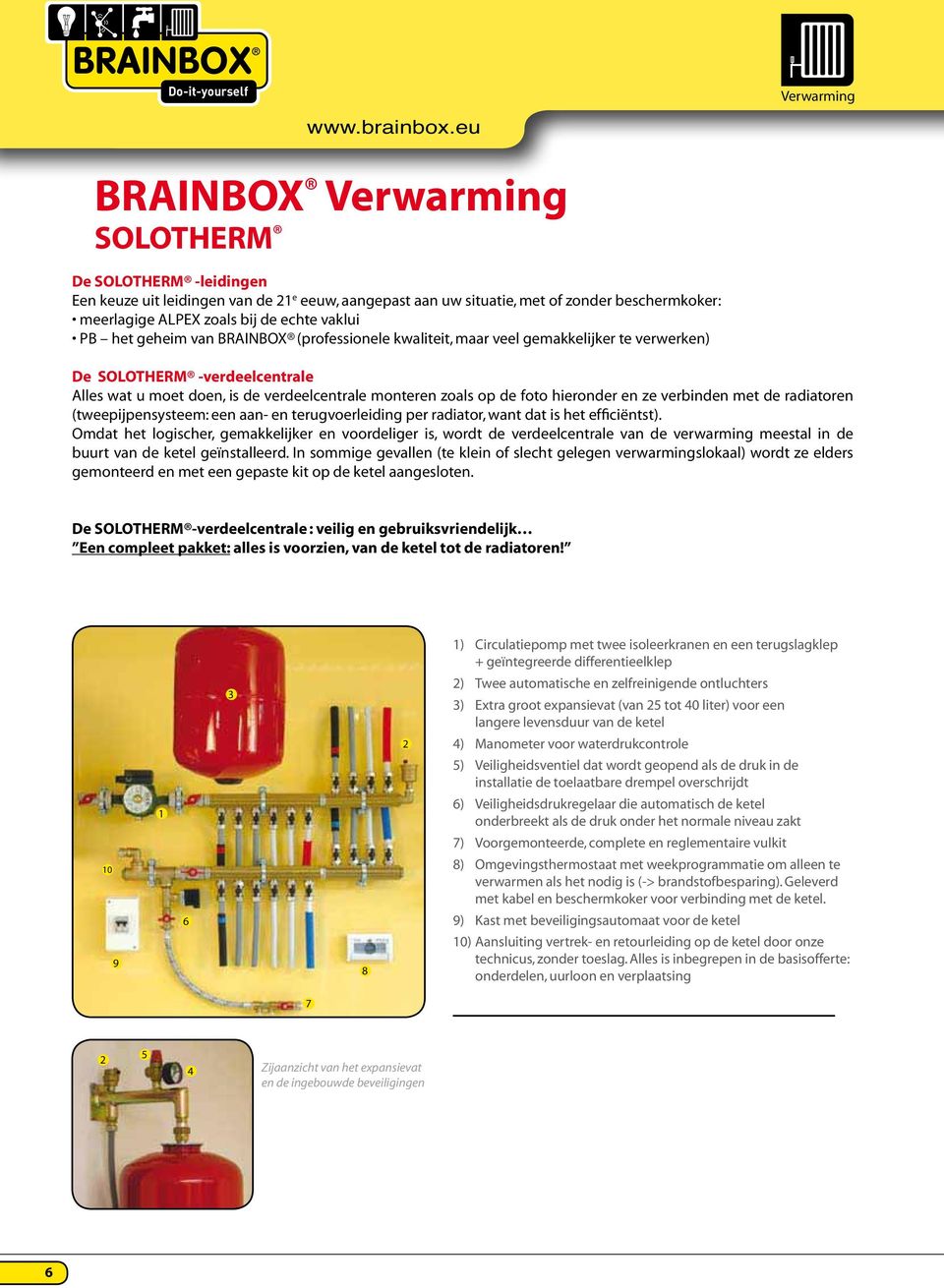 efficiëntst). Omdat het logischer, gemakkelijker en voordeliger is, wordt de verdeelcentrale van de verwarming meestal in de buurt van de ketel geïnstalleerd.