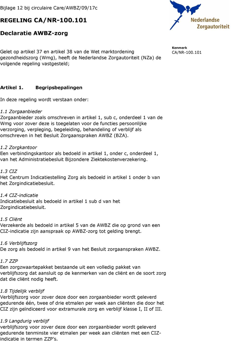 1 Zorgaanbieder Zorgaanbieder zoals omschreven in artikel 1, sub c, onderdeel 1 van de Wmg voor zover deze is toegelaten voor de functies persoonlijke verzorging, verpleging, begeleiding, behandeling