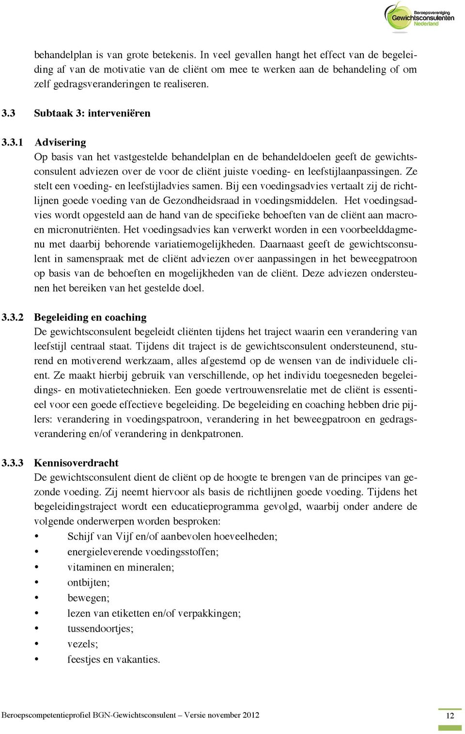 3 Subtaak 3: interveniëren 3.3.1 Advisering Op basis van het vastgestelde behandelplan en de behandeldoelen geeft de gewichtsconsulent adviezen over de voor de cliënt juiste voeding- en leefstijlaanpassingen.