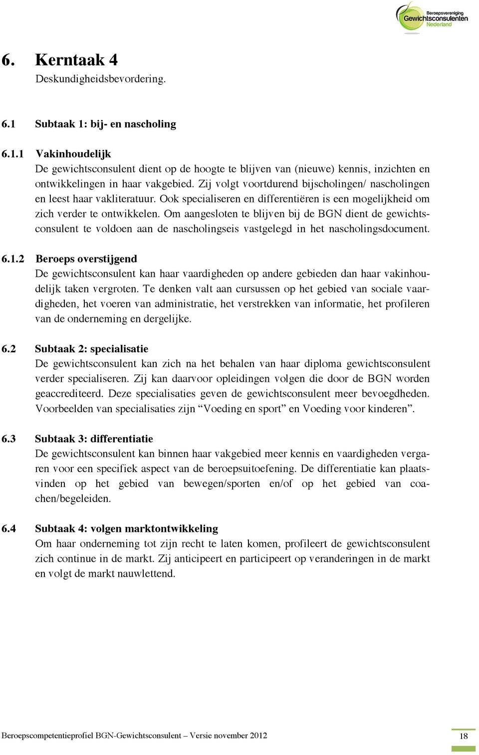 Om aangesloten te blijven bij de BGN dient de gewichtsconsulent te voldoen aan de nascholingseis vastgelegd in het nascholingsdocument. 6.1.