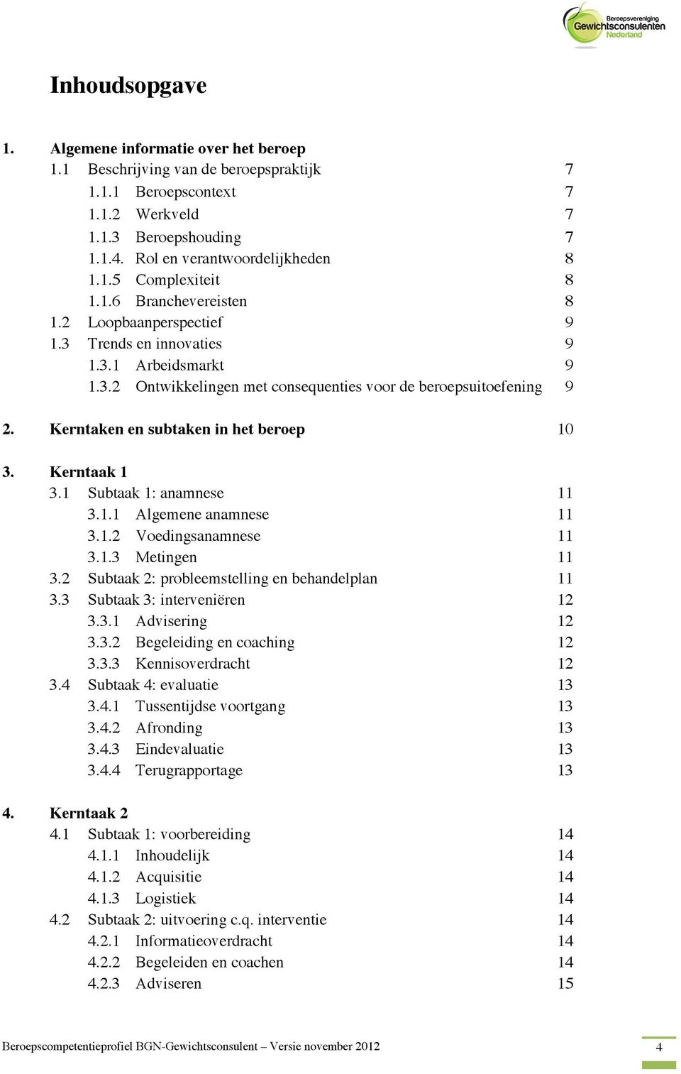 Kerntaken en subtaken in het beroep 10 3. Kerntaak 1 3.1 Subtaak 1: anamnese 11 3.1.1 Algemene anamnese 11 3.1.2 Voedingsanamnese 11 3.1.3 Metingen 11 3.