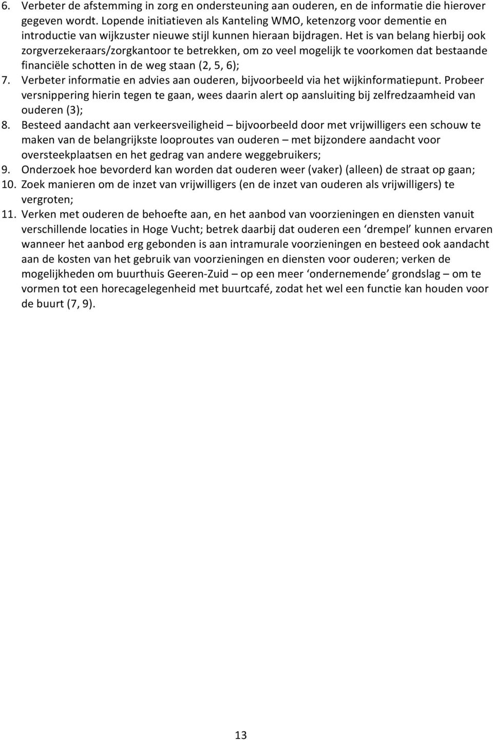 Het is van belang hierbij ook zorgverzekeraars/zorgkantoor te betrekken, om zo veel mogelijk te voorkomen dat bestaande financiële schotten in de weg staan (2, 5, 6); 7.