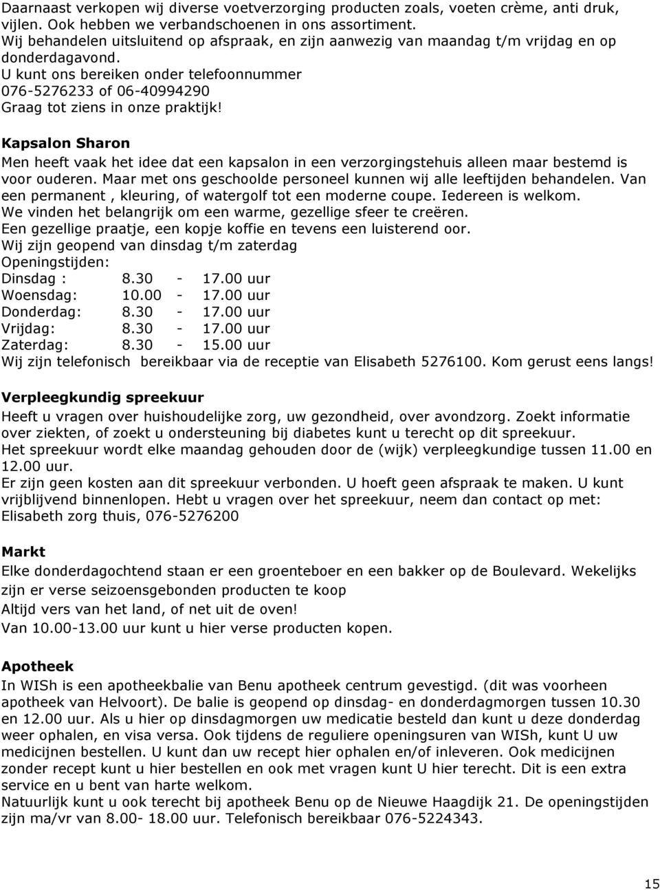 U kunt ons bereiken onder telefoonnummer 076-5276233 of 06-40994290 Graag tot ziens in onze praktijk!