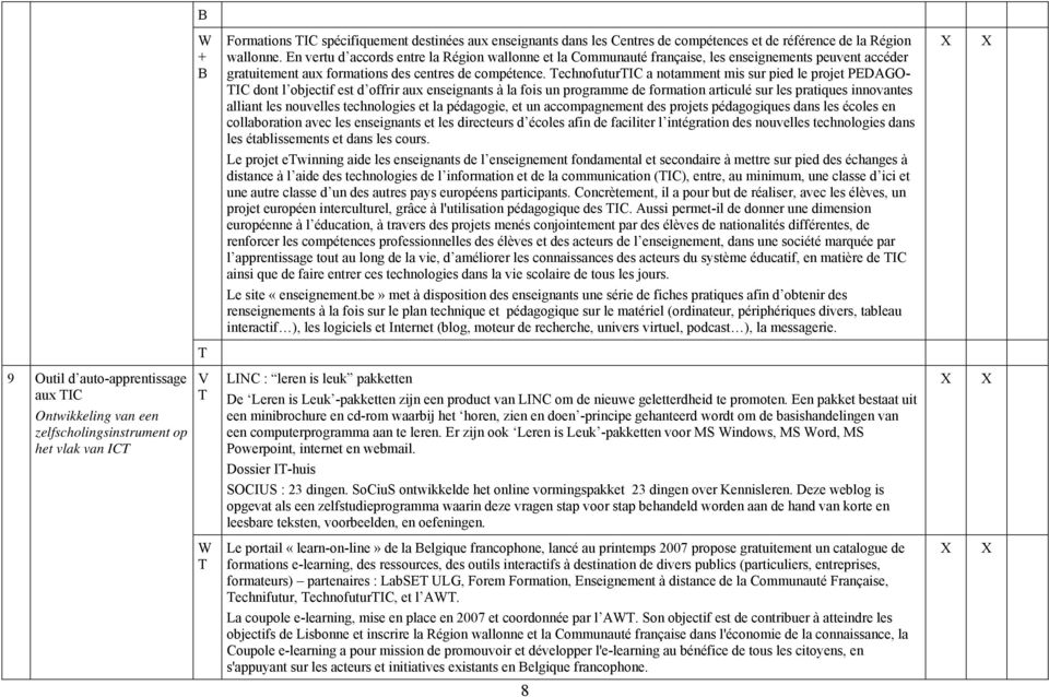 echnofuturic a notamment mis sur pied le projet PEDAGO- IC dont l objectif est d offrir aux enseignants à la fois un programme de formation articulé sur les pratiques innovantes alliant les nouvelles