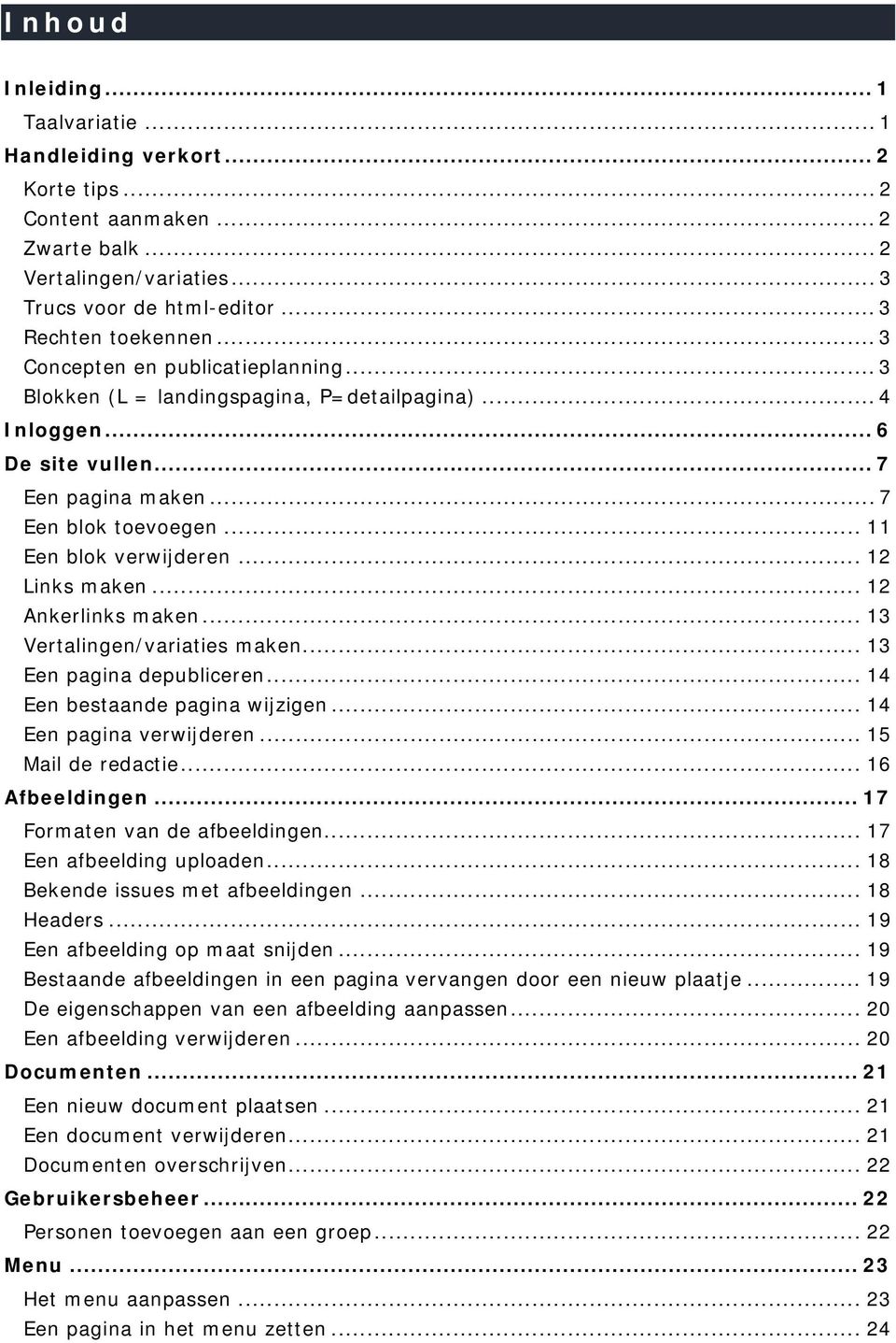 .. 12 Links maken... 12 Ankerlinks maken... 13 Vertalingen/variaties maken... 13 Een pagina depubliceren... 14 Een bestaande pagina wijzigen... 14 Een pagina verwijderen... 15 Mail de redactie.