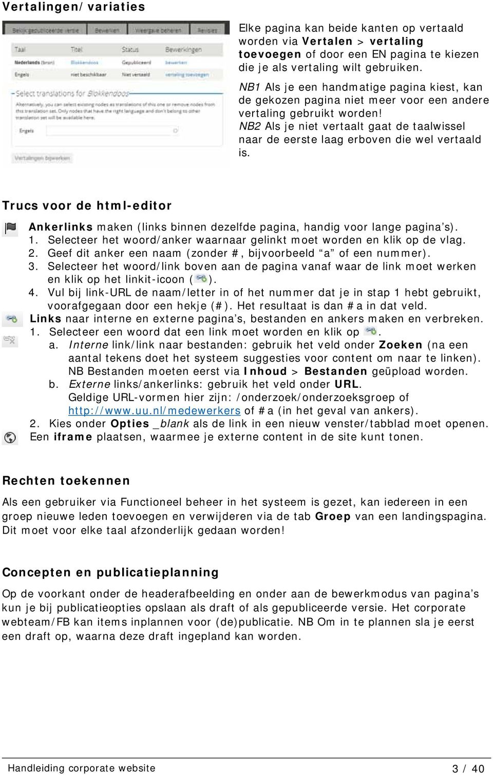 NB2 Als je niet vertaalt gaat de taalwissel naar de eerste laag erboven die wel vertaald is. Trucs voor de html-editor Ankerlinks maken (links binnen dezelfde pagina, handig voor lange pagina s). 1.