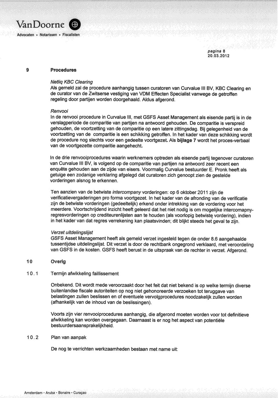 Renvooi In de renvooi procedure in Curvalue III, met GSFS Asset Management als eisende partij is in de verslagperiode de comparitie van partijen na antwoord gehouden.