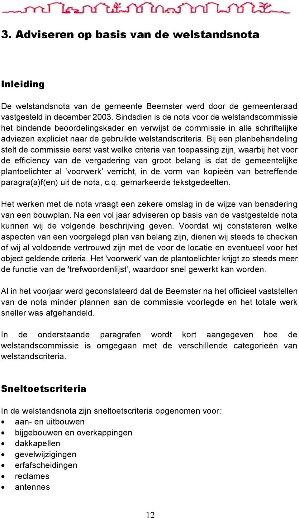 Bij een planbehandeling stelt de commissie eerst vast welke criteria van toepassing zijn, waarbij het voor de efficiency van de vergadering van groot belang is dat de gemeentelijke plantoelichter al