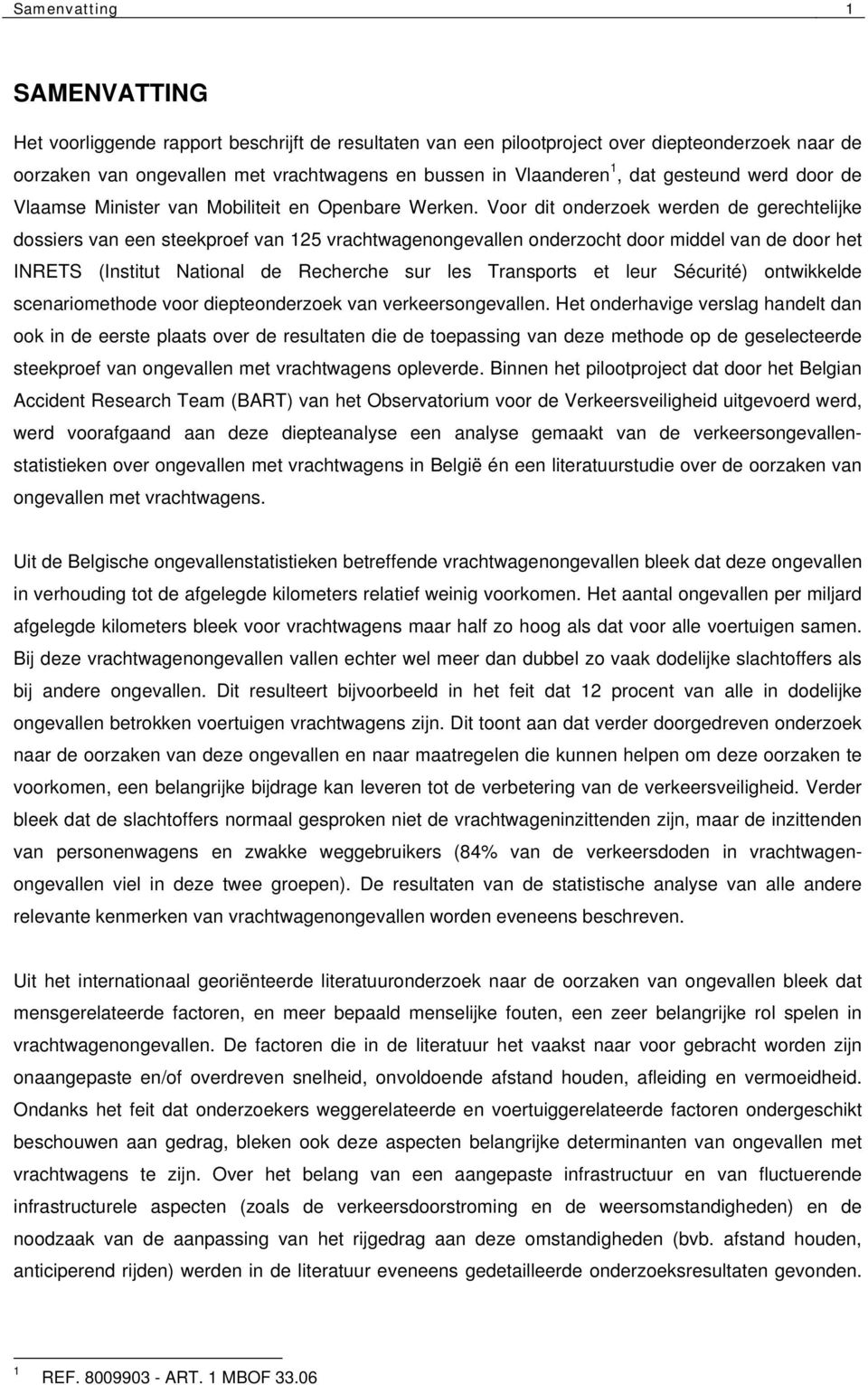 Voor dit onderzoek werden de gerechtelijke dossiers van een steekproef van 125 vrachtwagenongevallen onderzocht door middel van de door het INRETS (Institut National de Recherche sur les Transports