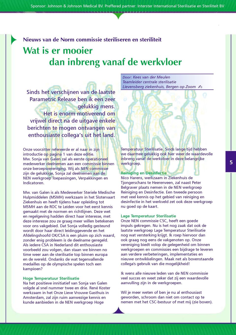 Door: Kees van der Meulen Teamleider centrale sterilisatie Lievensberg ziekenhuis, Bergen op Zoom Onze voorzitter refereerde er al naar in zijn introductie op pagina van deze editie. Mw.