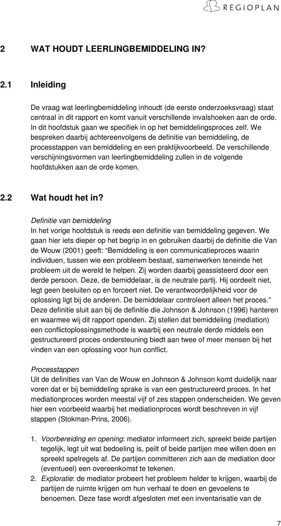 In dit hoofdstuk gaan we specifiek in op het bemiddelingsproces zelf. We bespreken daarbij achtereenvolgens de definitie van bemiddeling, de processtappen van bemiddeling en een praktijkvoorbeeld.