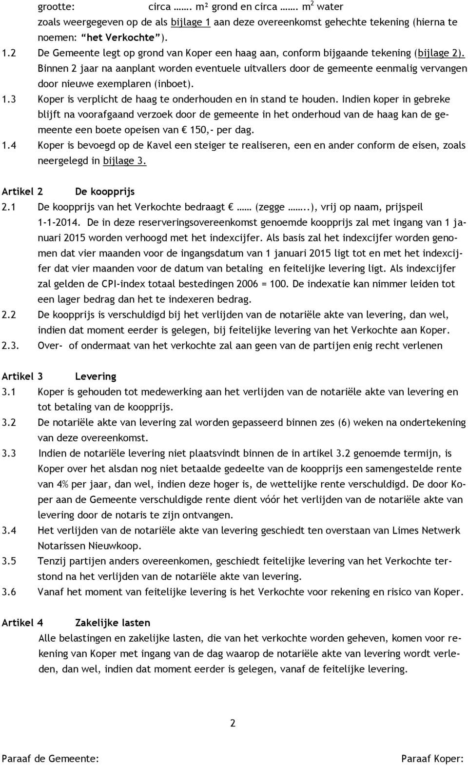 Indien koper in gebreke blijft na voorafgaand verzoek door de gemeente in het onderhoud van de haag kan de gemeente een boete opeisen van 15