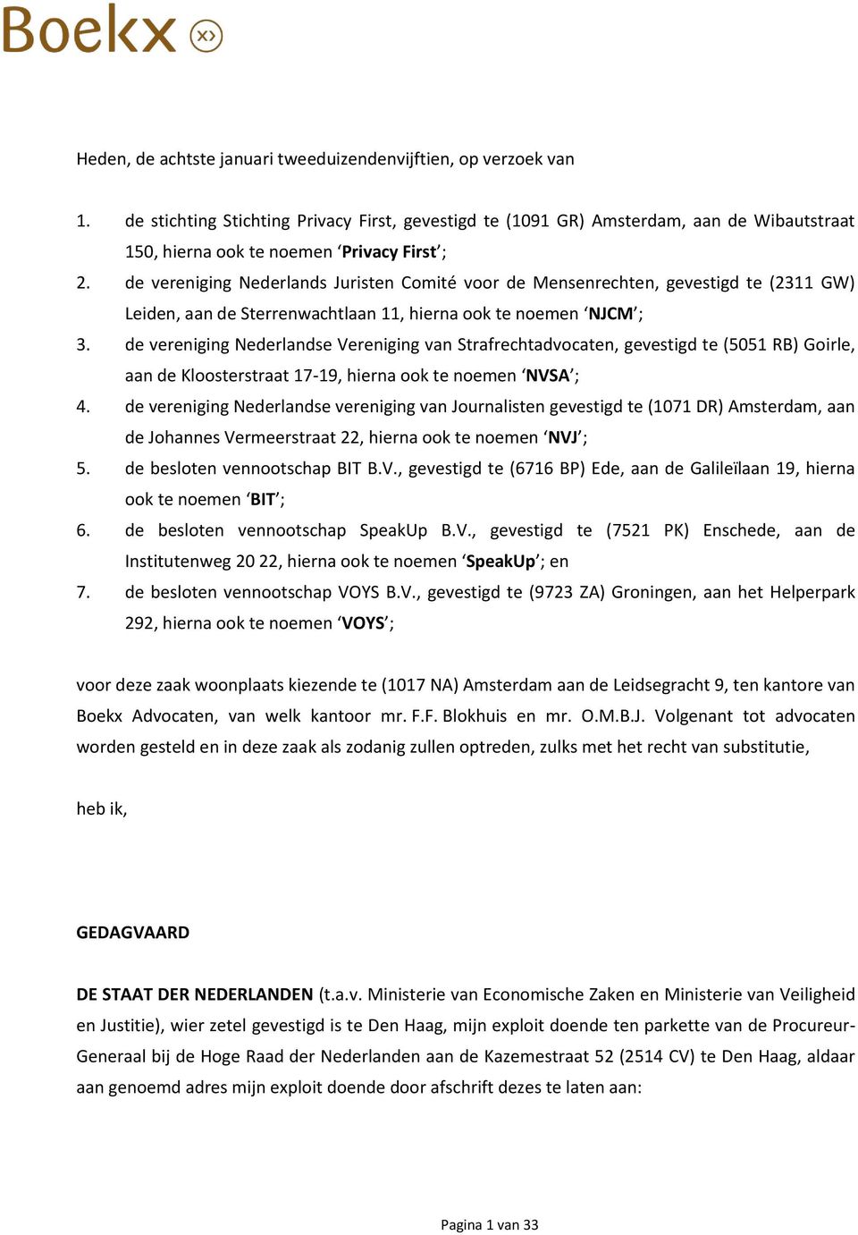 de vereniging Nederlands Juristen Comité voor de Mensenrechten, gevestigd te (2311 GW) Leiden, aan de Sterrenwachtlaan 11, hierna ook te noemen NJCM ; 3.