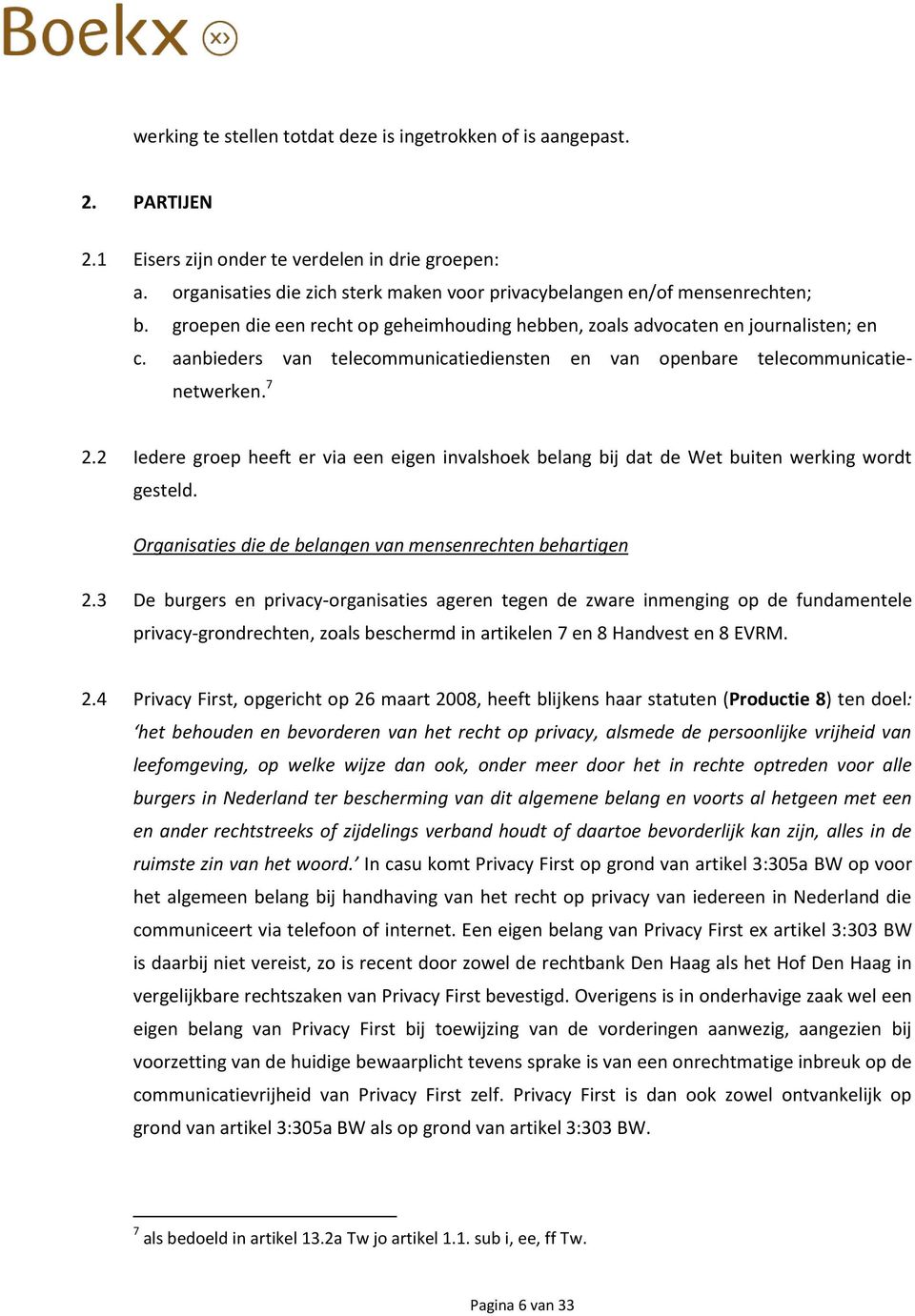 aanbieders van telecommunicatiediensten en van openbare telecommunicatienetwerken. 7 2.2 Iedere groep heeft er via een eigen invalshoek belang bij dat de Wet buiten werking wordt gesteld.