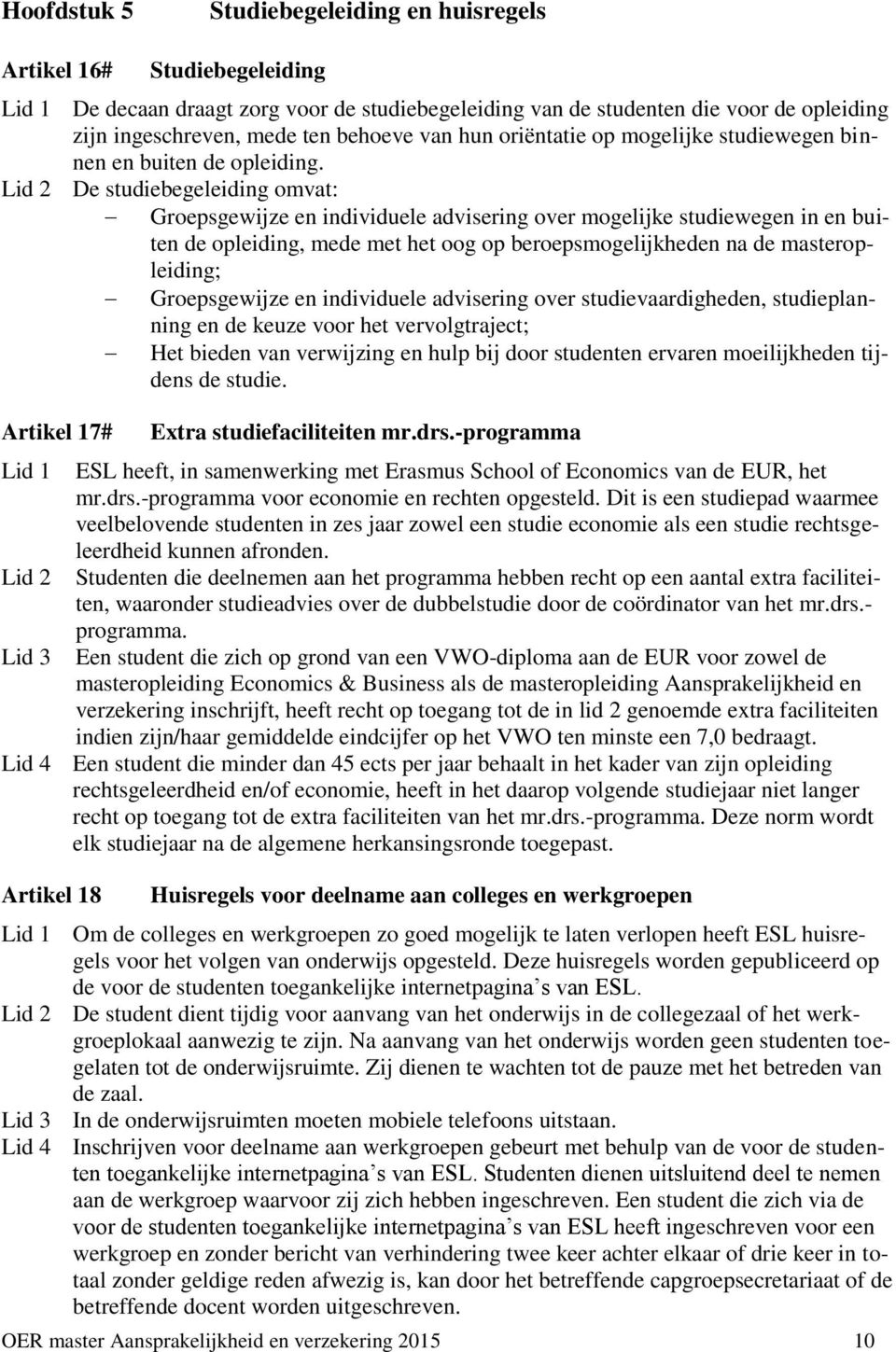 Lid 2 De studiebegeleiding omvat: Groepsgewijze en individuele advisering over mogelijke studiewegen in en buiten de opleiding, mede met het oog op beroepsmogelijkheden na de masteropleiding;