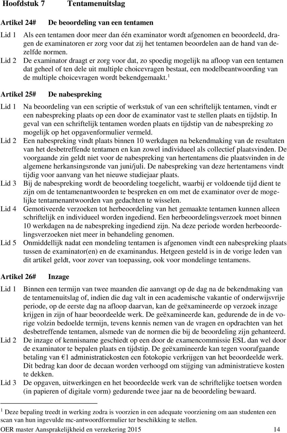 Lid 2 De examinator draagt er zorg voor dat, zo spoedig mogelijk na afloop van een tentamen dat geheel of ten dele uit multiple choicevragen bestaat, een modelbeantwoording van de multiple