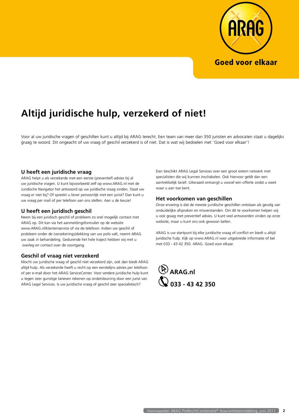 U heeft een juridische vraag ARAG helpt u als verzekerde met een eerste (preventief) advies bij al uw juridische vragen. U kunt bijvoorbeeld zelf op www.arag.