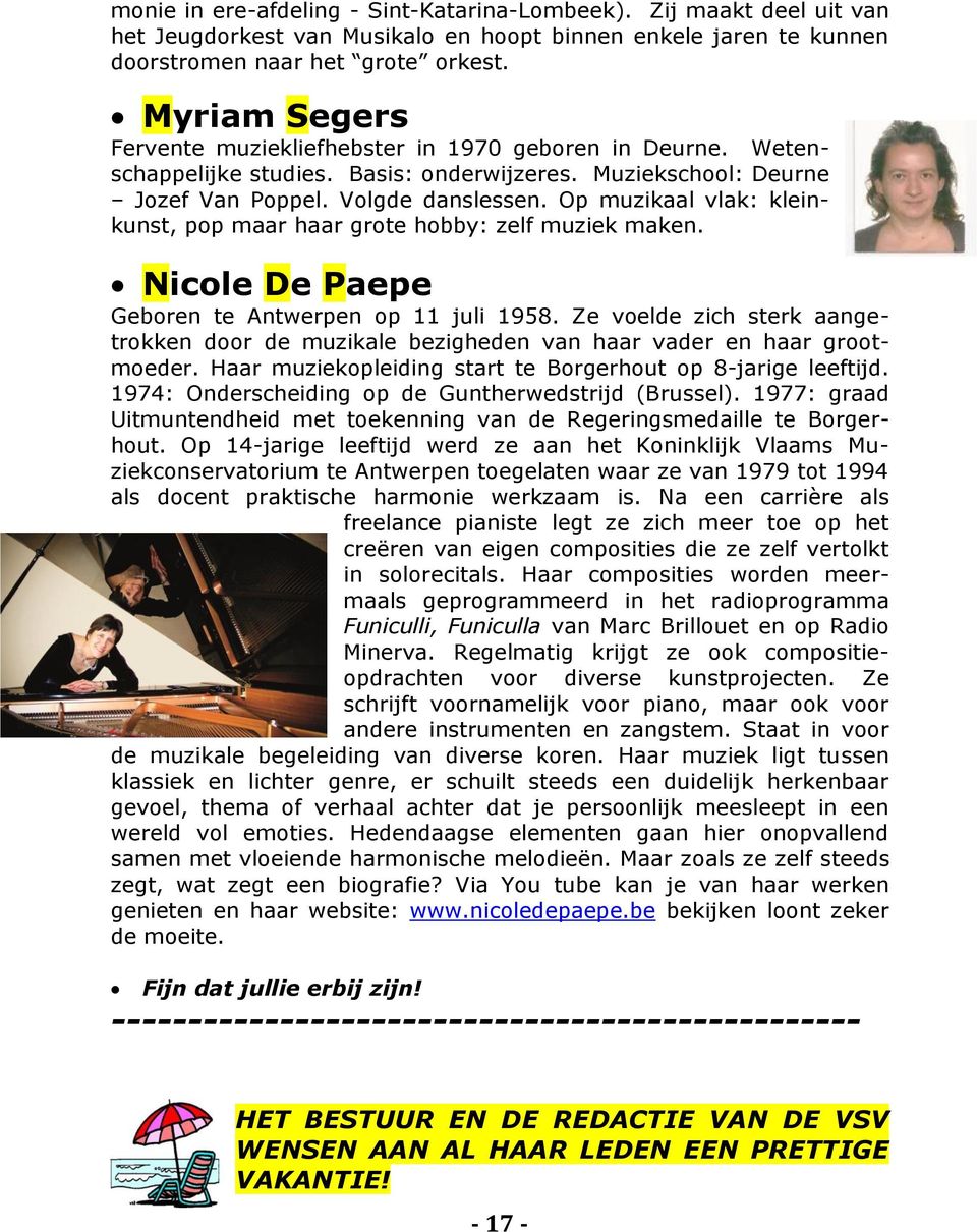 Op muzikaal vlak: kleinkunst, pop maar haar grote hobby: zelf muziek maken. Nicole De Paepe Geboren te Antwerpen op 11 juli 1958.