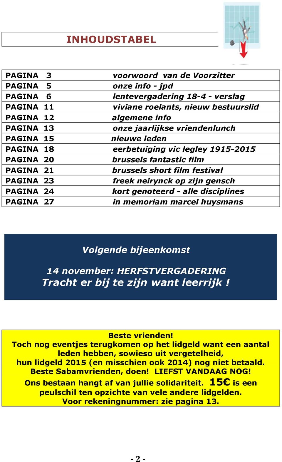 zijn gensch PAGINA 24 kort genoteerd - alle disciplines PAGINA 27 in memoriam marcel huysmans Volgende bijeenkomst 14 november: HERFSTVERGADERING Tracht er bij te zijn want leerrijk! Beste vrienden!