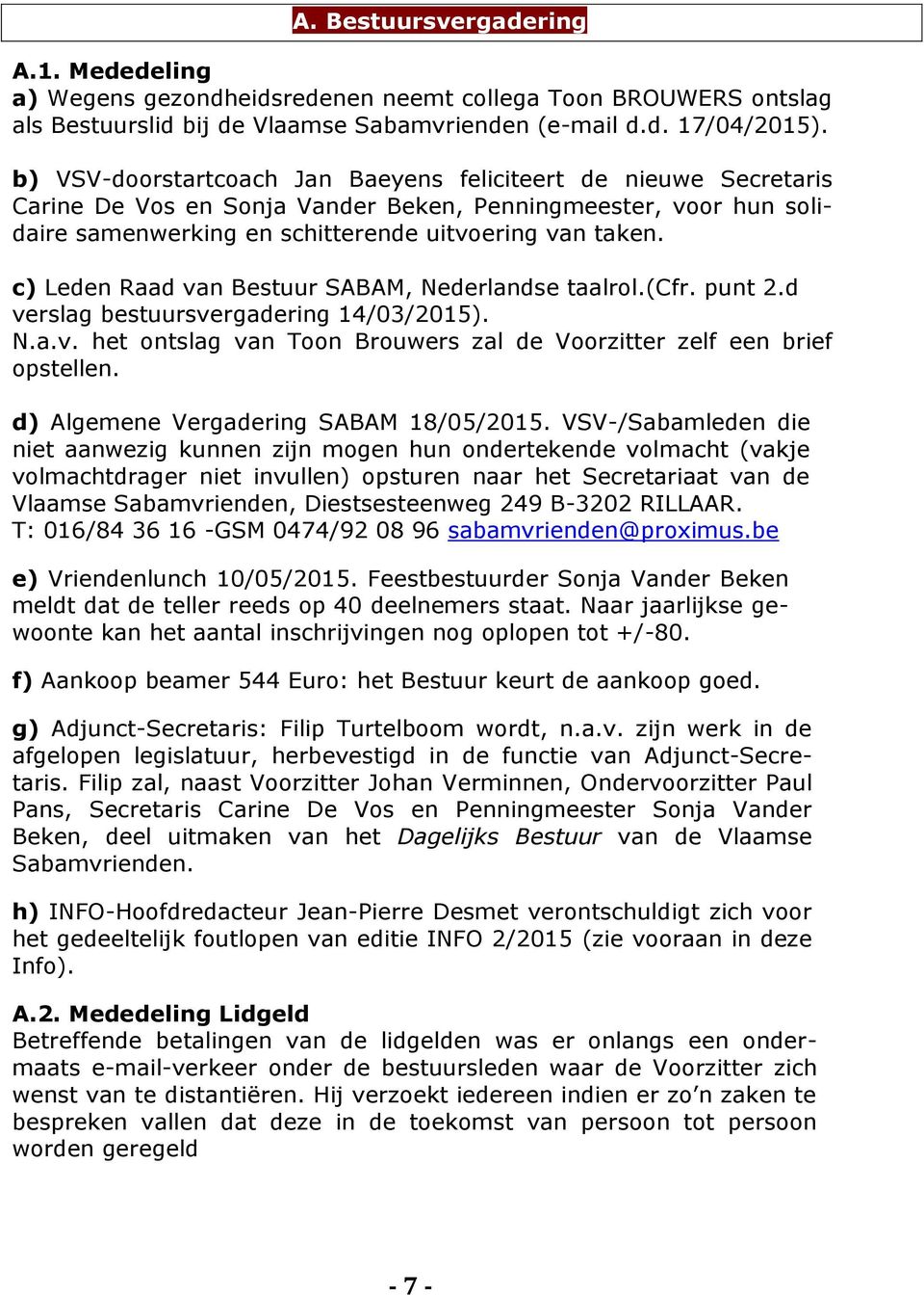 c) Leden Raad van Bestuur SABAM, Nederlandse taalrol.(cfr. punt 2.d verslag bestuursvergadering 14/03/2015). N.a.v. het ontslag van Toon Brouwers zal de Voorzitter zelf een brief opstellen.