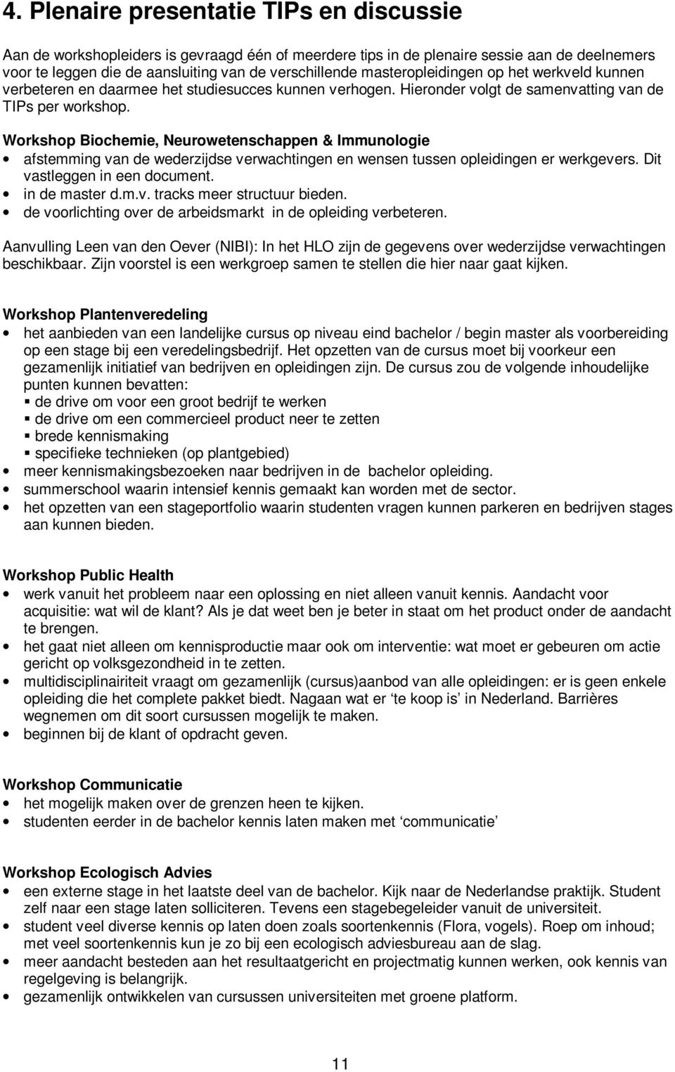 Workshop Biochemie, Neurowetenschappen & Immunologie afstemming van de wederzijdse verwachtingen en wensen tussen opleidingen er werkgevers. Dit vastleggen in een document. in de master d.m.v. tracks meer structuur bieden.