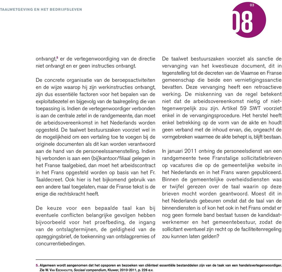 taalregeling die van toepassing is. Indien de vertegenwoordiger verbonden is aan de centrale zetel in de randgemeente, dan moet de arbeidsovereenkomst in het Nederlands worden opgesteld.