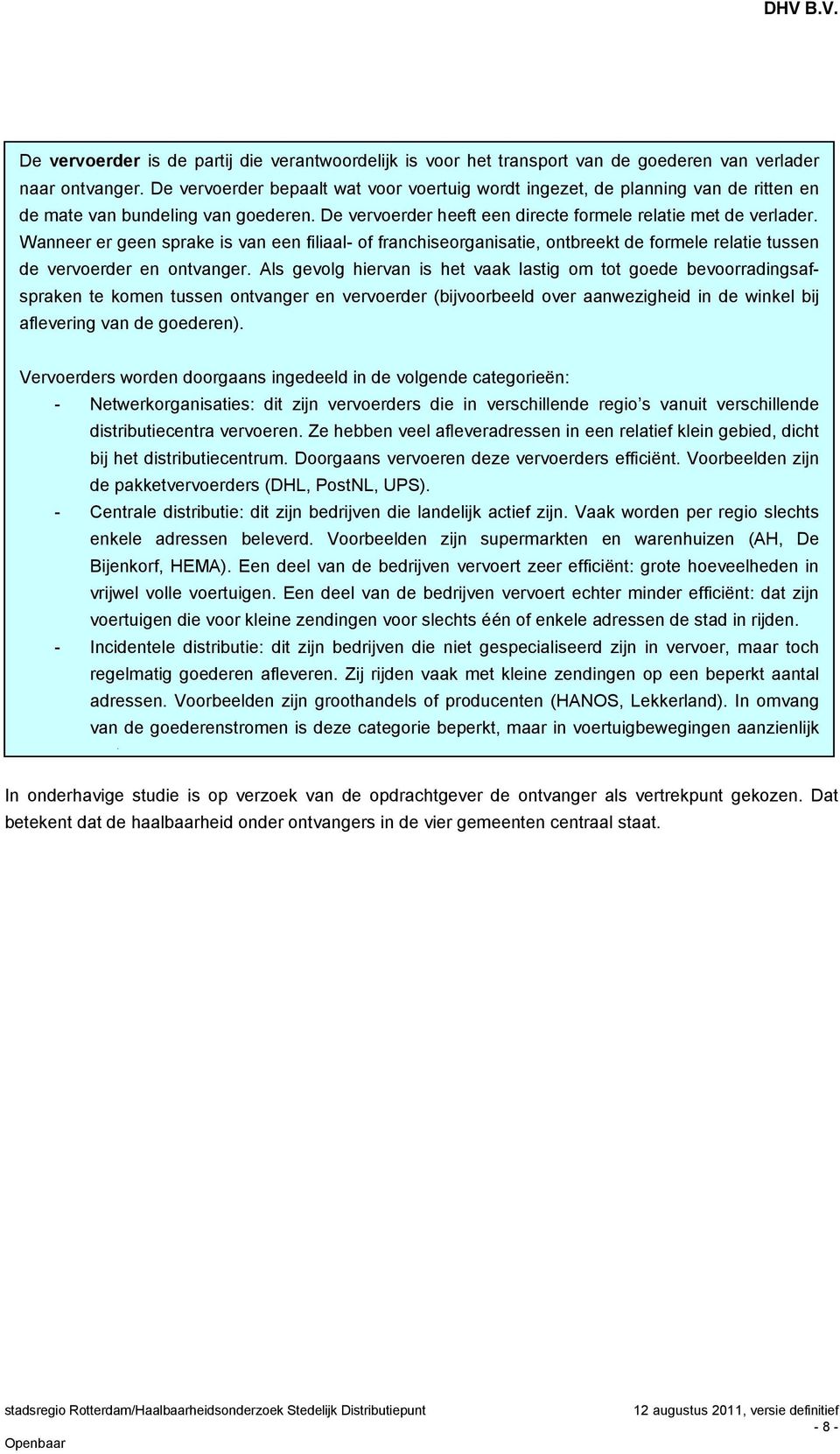 Wanneer er geen sprake is van een filiaal- of franchiseorganisatie, ontbreekt de formele relatie tussen de vervoerder en ontvanger.