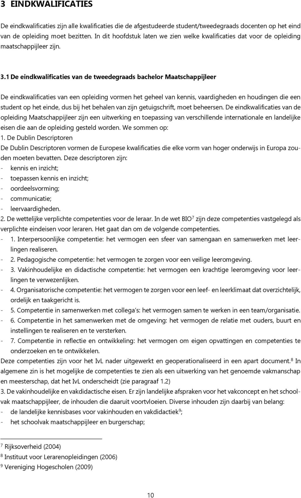 1 De eindkwalificaties van de tweedegraads bachelor Maatschappijleer De eindkwalificaties van een opleiding vormen het geheel van kennis, vaardigheden en houdingen die een student op het einde, dus