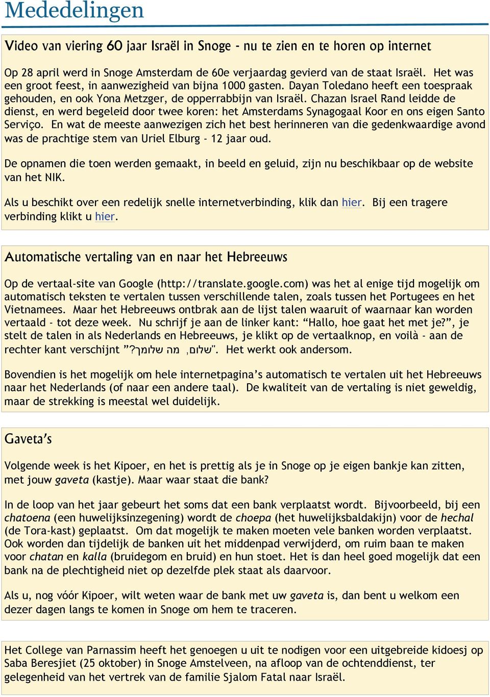 Chazan Israel Rand leidde de dienst, en werd begeleid door twee koren: het Amsterdams Synagogaal Koor en ons eigen Santo Serviço.