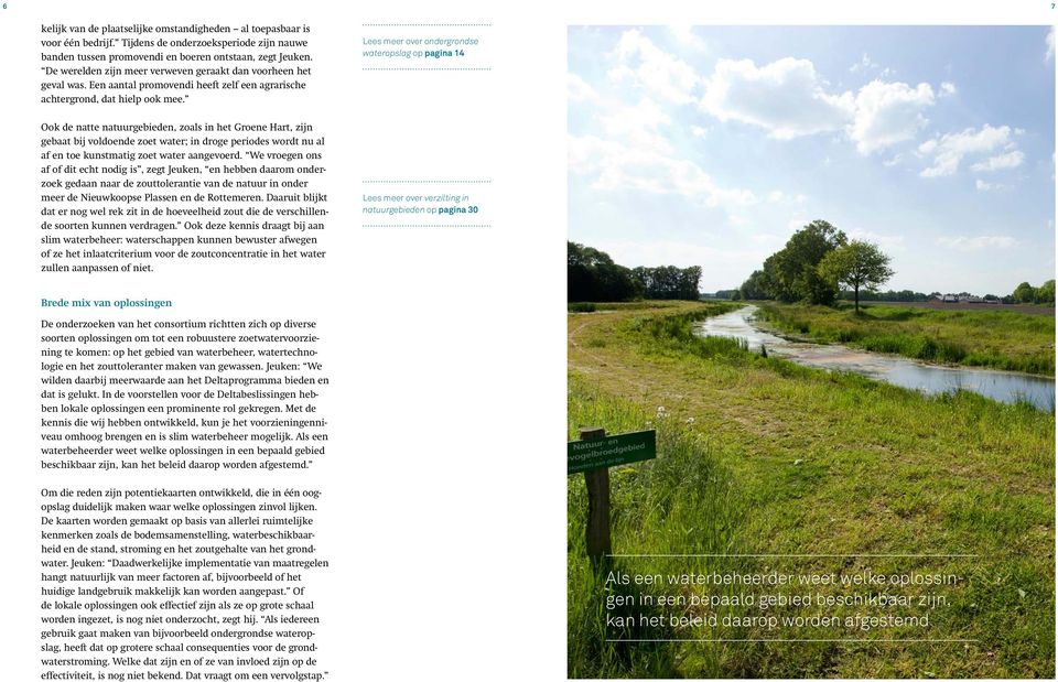 Lees meer over ondergrondse wateropslag op pagina 14 Ook de natte natuurgebieden, zoals in het Groene Hart, zijn gebaat bij voldoende zoet water; in droge periodes wordt nu al af en toe kunstmatig