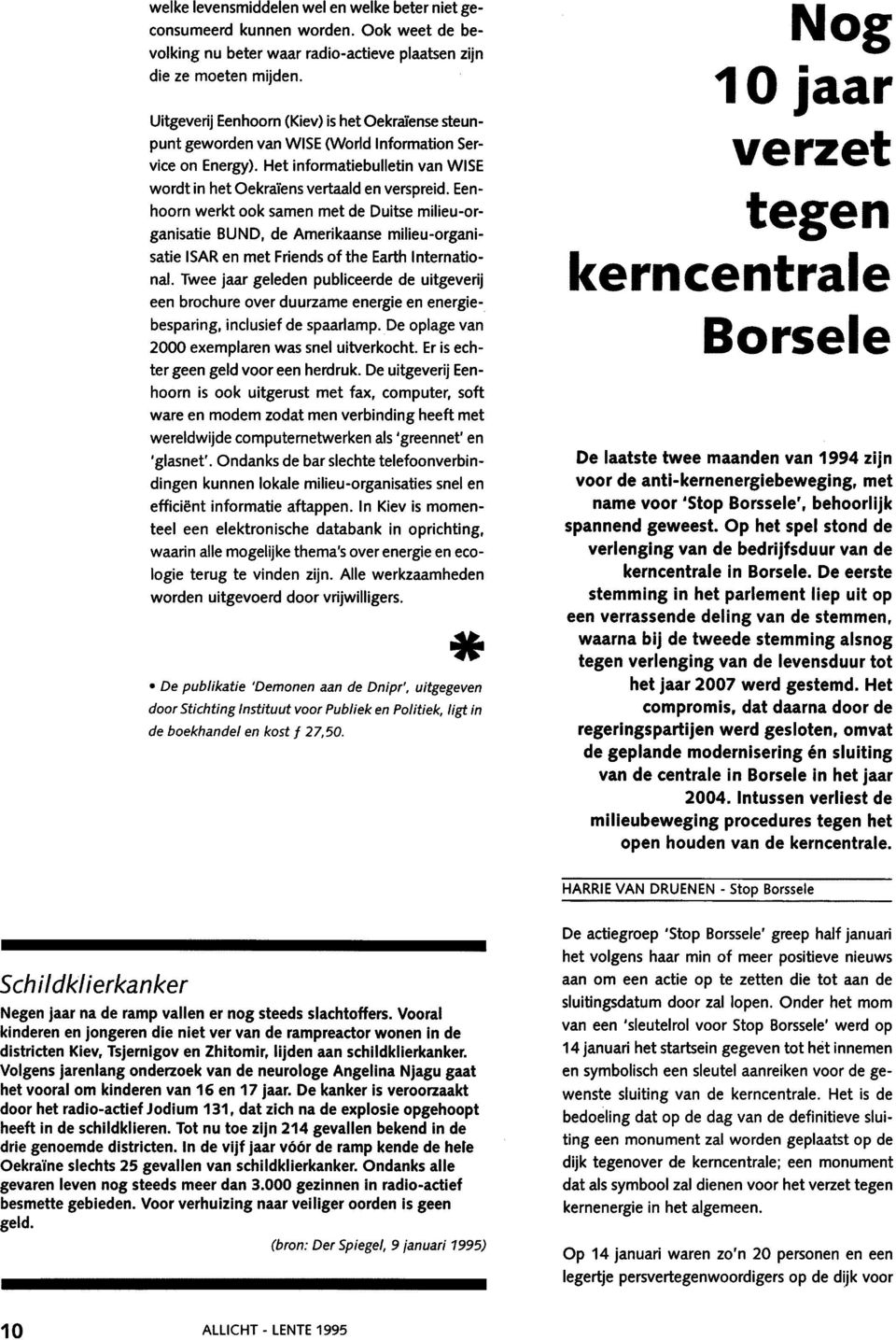 Eenhoorn werkt ook samen met de Duitse milieu-organisatie BUND, de Amerikaanse milieu-organisatie I SAR en met Friends of the Earth International.