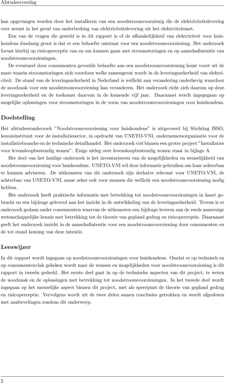 Een van de vragen die gesteld is in dit rapport is of de afhankelijkheid van elektriciteit voor huishoudens dusdanig groot is dat er een behoefte ontstaat voor een noodstroomvoorziening.