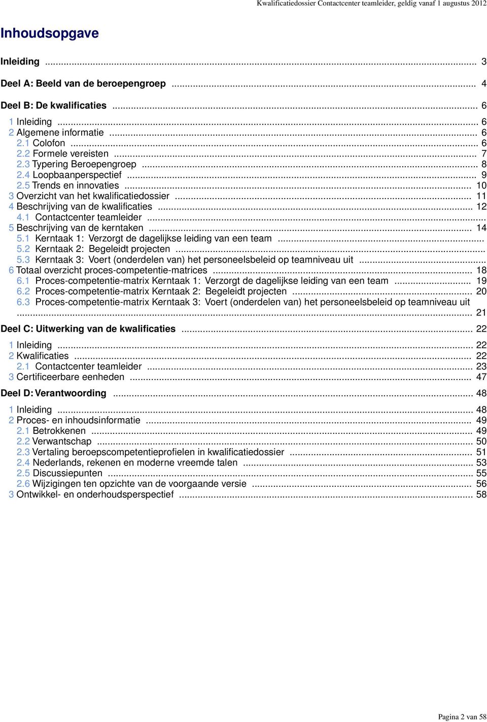 .. 10 3 Overzicht van het kwalificatiedossier... 11 4 Beschrijving van de kwalificaties... 12 4.1 Contactcenter teamleider... 5 Beschrijving van de kerntaken... 14 5.