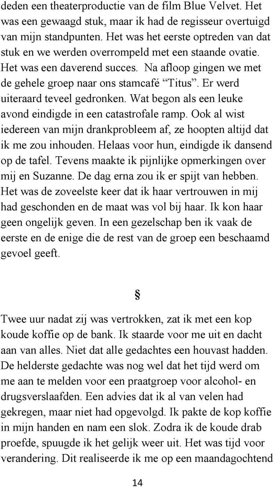 Er werd uiteraard teveel gedronken. Wat begon als een leuke avond eindigde in een catastrofale ramp. Ook al wist iedereen van mijn drankprobleem af, ze hoopten altijd dat ik me zou inhouden.