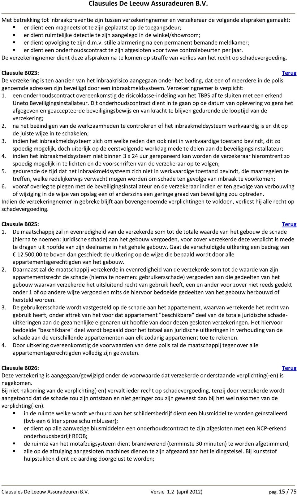 lging te zijn d.m.v. stille alarmering na een permanent bemande meldkamer; er dient een onderhoudscontract te zijn afgesloten voor twee controlebeurten per jaar.